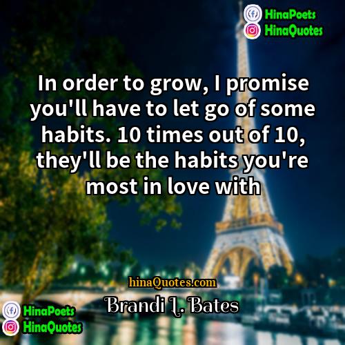 Brandi L Bates Quotes | In order to grow, I promise you'll